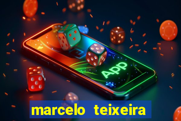 marcelo teixeira fortuna atual